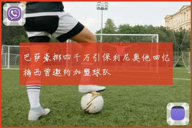 巴萨豪掷四千万引保利尼奥他回忆梅西曾邀约加盟球队